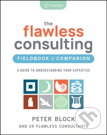 Kniha: Flawless Consulting Fieldbook 2nd Edition – A Guide to Understanding Your Expertise (Peter Block). John Wiley & Sons, 2024 Kniha: Flawless Consulting Fieldbook 2nd Edition – A Guide to Understanding Your Expertise (Peter Block). John Wiley & Sons, 2024