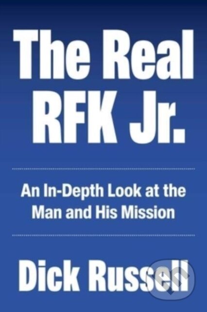 Kniha: The Real RFK Jr. (Dick Russell). Skyhorse, 2023 Kniha: The Real RFK Jr. (Dick Russell). Skyhorse, 2023