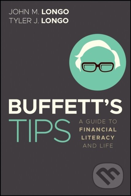 Kniha: Buffett′s Tips – A Guide to Financial Literacy and Life (John M., CFA Longo a Tyler J. Longo). John Wiley & Sons, 2025 Kniha: Buffett′s Tips – A Guide to Financial Literacy and Life (John M., CFA Longo a Tyler J. Longo). John Wiley & Sons, 2025
