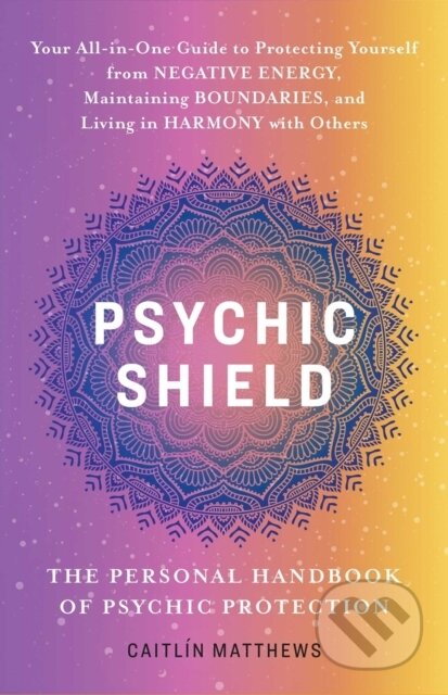 Kniha: Psychic Shield: The Personal Handbook of Psychic Protection (Caitlín Matthews). Ulysses, 2024 Kniha: Psychic Shield: The Personal Handbook of Psychic Protection (Caitlín Matthews). Ulysses, 2024
