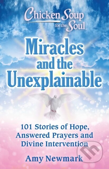 Kniha: Chicken Soup for the Soul: Miracles and the Unexplainable (Amy Newmark). , 2022 Kniha: Chicken Soup for the Soul: Miracles and the Unexplainable (Amy Newmark). , 2022