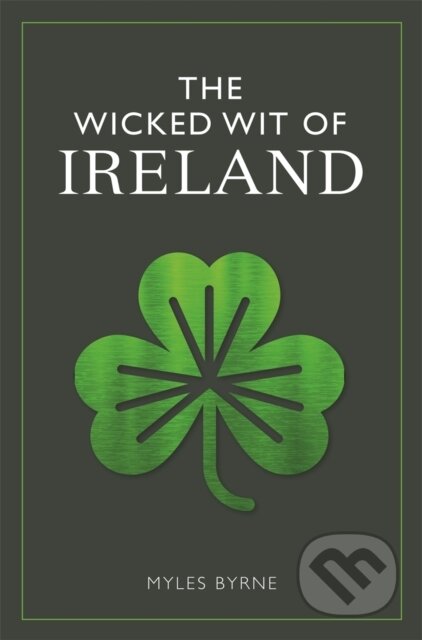 Kniha: The Wicked Wit of Ireland (Myles Byrne). Michael O'Mara Books Ltd, 2024 Kniha: The Wicked Wit of Ireland (Myles Byrne). Michael O'Mara Books Ltd, 2024