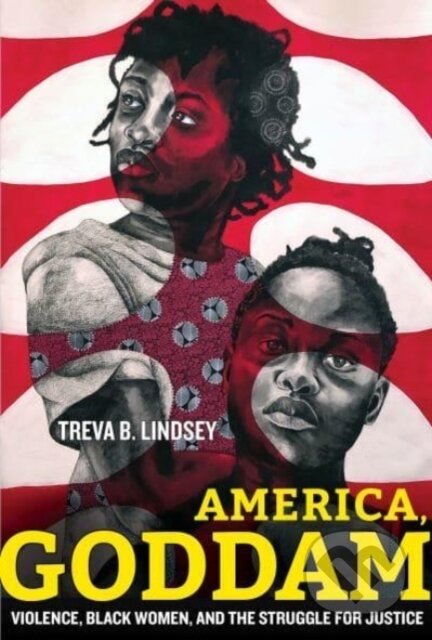 Kniha: America, Goddam – Violence, Black Women, and the Struggle for Justice (Treva B. Lindsey). University of California Press, 2022 Kniha: America, Goddam – Violence, Black Women, and the Struggle for Justice (Treva B. Lindsey). University of California Press, 2022