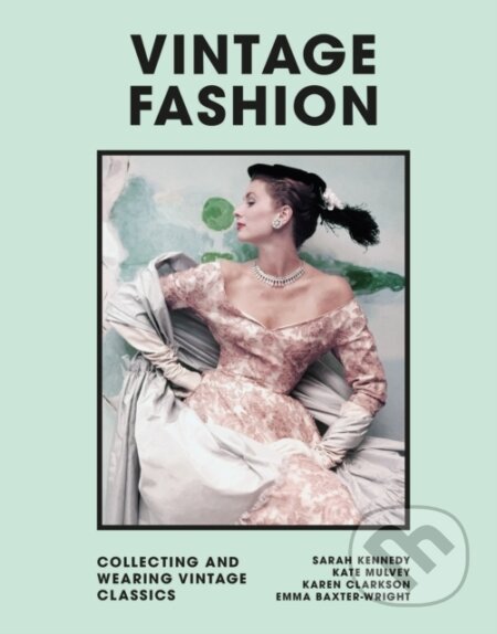 Kniha: Vintage Fashion (Emma Baxter-Wright). Welbeck, 2022 Kniha: Vintage Fashion (Emma Baxter-Wright). Welbeck, 2022