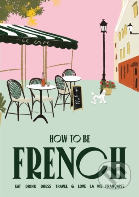 Kniha: How to Be French (Marsh Janine). Smith Street Books, 2023 Kniha: How to Be French (Marsh Janine). Smith Street Books, 2023