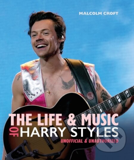 Kniha: The Life and Music of Harry Styles (Malcolm Croft). Welbeck, 2022 Kniha: The Life and Music of Harry Styles (Malcolm Croft). Welbeck, 2022