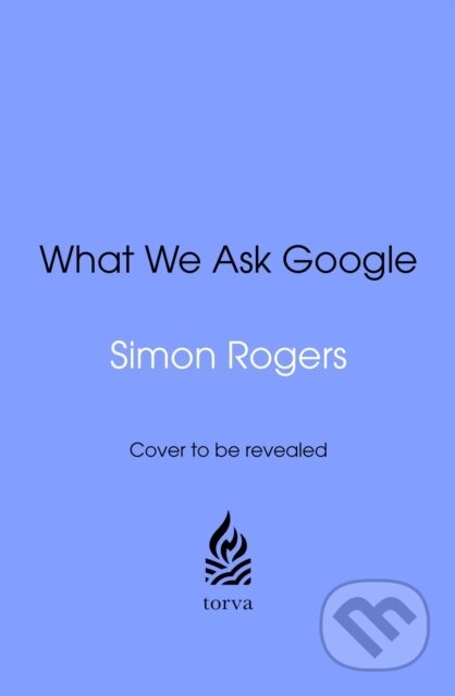 Kniha: What We Ask Google (Simon Rogers). Torva, 2026 Kniha: What We Ask Google (Simon Rogers). Torva, 2026