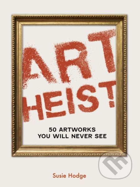 Kniha: Art Heist (Susie Hodge). Ivy Press, 2026 Kniha: Art Heist (Susie Hodge). Ivy Press, 2026