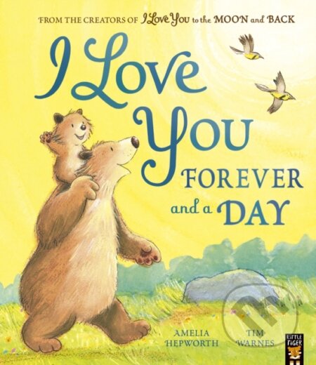 Kniha: I Love You Forever and a Day (Amelia Hepworth a Tim Warnes). Little Tiger, 2023 Kniha: I Love You Forever and a Day (Amelia Hepworth a Tim Warnes). Little Tiger, 2023