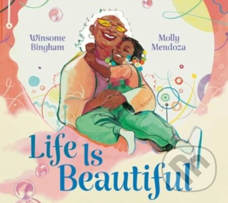 Kniha: Life Is Beautiful (Winsome Bingham). Beach Lane, 2024 Kniha: Life Is Beautiful (Winsome Bingham). Beach Lane, 2024