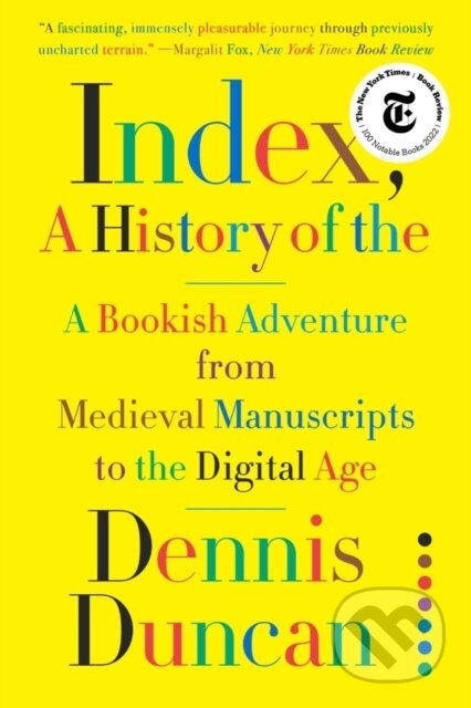 Kniha: Index, A History of the – A Bookish Adventure from Medieval Manuscripts to the Digital Age (Dennis Duncan). W. W. Norton & Company, 2023 Kniha: Index, A History of the – A Bookish Adventure from Medieval Manuscripts to the Digital Age (Dennis Duncan). W. W. Norton & Company, 2023