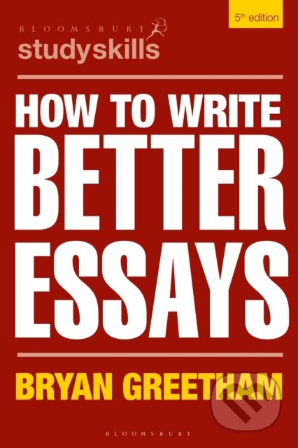 Kniha: How to Write Better Essays (Bryan Greetham). Bloomsbury, 2022 Kniha: How to Write Better Essays (Bryan Greetham). Bloomsbury, 2022