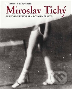 Kniha: Miroslav Tichý:Podoby pravdy/ Les formes du vrai (Gianfranco Sanguinetti). Kant, 2011 Kniha: Miroslav Tichý:Podoby pravdy/ Les formes du vrai (Gianfranco Sanguinetti). Kant, 2011