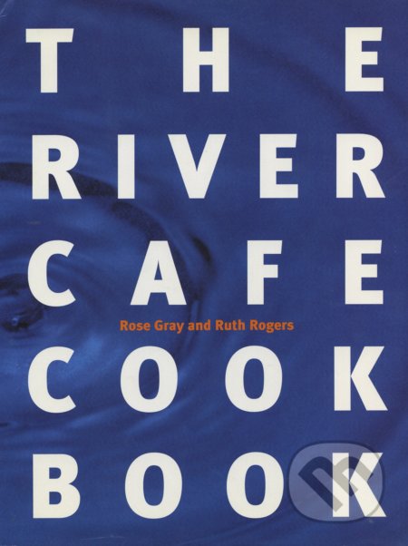 Kniha: The River Cafe Cookbook (Ruth Rogers a Rose Gray). Ebury, 1996 Kniha: The River Cafe Cookbook (Ruth Rogers a Rose Gray). Ebury, 1996