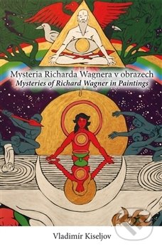 Kniha: Mysteria Richarda Wagnera v obrazech (Vladimír Kiseljov). Pavel Pražák - Nakladatelství Magda, 2014 Kniha: Mysteria Richarda Wagnera v obrazech (Vladimír Kiseljov). Pavel Pražák - Nakladatelství Magda, 2014