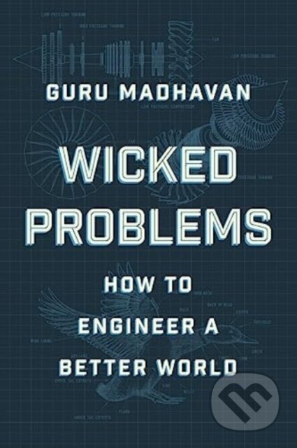 Kniha: Wicked Problems – How to Engineer a Better World (Guru Madhavan). WW Norton & Co, 2024 Kniha: Wicked Problems – How to Engineer a Better World (Guru Madhavan). WW Norton & Co, 2024
