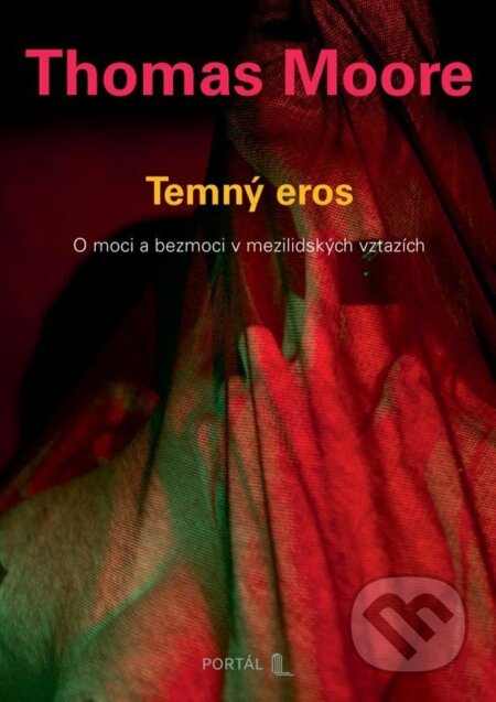 Kniha: Temný eros - O moci a bezmoci v mezilidských vztazích (Thomas Moore). Portál, 2026 Kniha: Temný eros - O moci a bezmoci v mezilidských vztazích (Thomas Moore). Portál, 2026