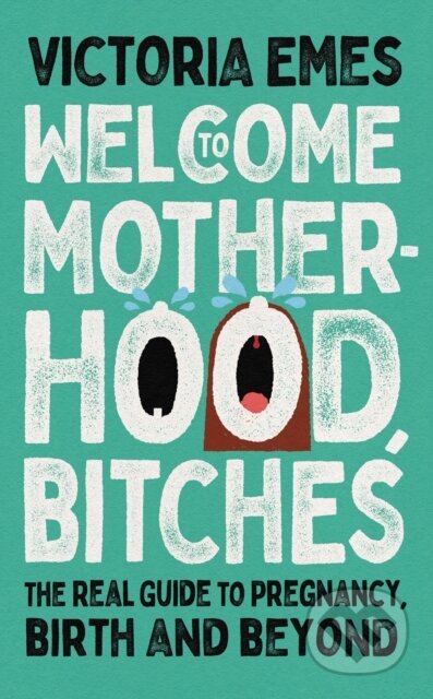 Kniha: Welcome to Motherhood, Bitches (Victoria Emes). HarperCollins, 2022 Kniha: Welcome to Motherhood, Bitches (Victoria Emes). HarperCollins, 2022