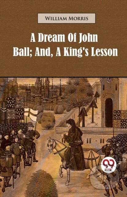 Kniha: A Dream of John Ball; and, A King's Lesson (William Morris). , 2023 Kniha: A Dream of John Ball; and, A King's Lesson (William Morris). , 2023