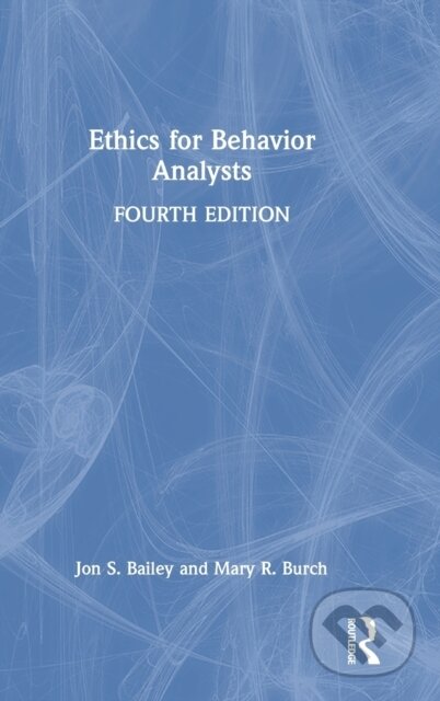 Kniha: Ethics for Behavior Analysts (Jon S. Bailey a Mary R. Burch). Routledge, 2022 Kniha: Ethics for Behavior Analysts (Jon S. Bailey a Mary R. Burch). Routledge, 2022