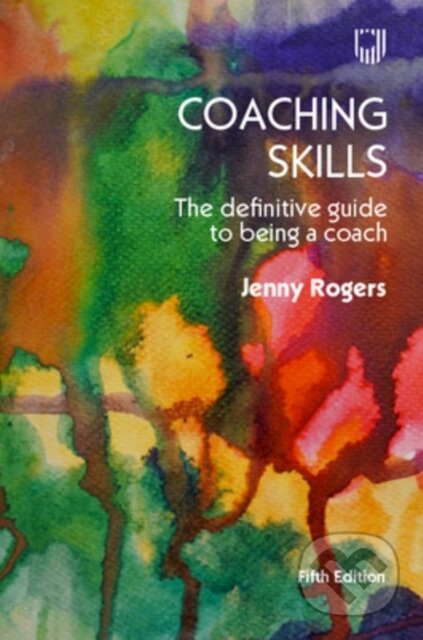 Kniha: Coaching Skills: The Definitive Guide to being a Coach 5e (Jenny Rogers). Open University, 2024 Kniha: Coaching Skills: The Definitive Guide to being a Coach 5e (Jenny Rogers). Open University, 2024