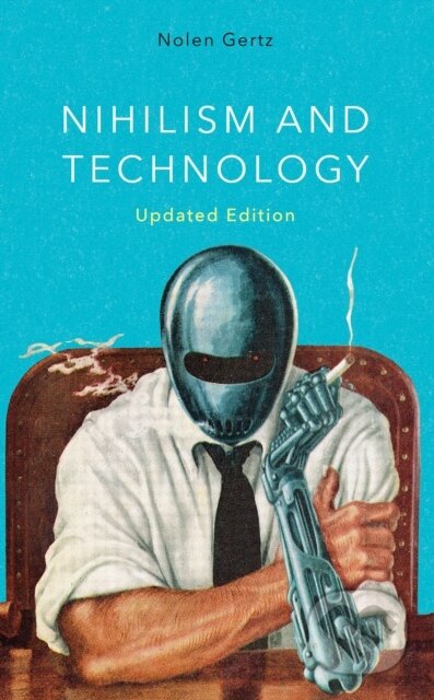 Kniha: Nihilism and Technology (Nolen Gertz). Rowman & Littlefield, 2024 Kniha: Nihilism and Technology (Nolen Gertz). Rowman & Littlefield, 2024