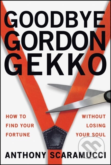 Kniha: Goodbye Gordon Gekko: How to Find Your Fortune wit hout Losing Your Soul (Anthony Scaramucci). John Wiley & Sons, 2025 Kniha: Goodbye Gordon Gekko: How to Find Your Fortune wit hout Losing Your Soul (Anthony Scaramucci). John Wiley & Sons, 2025