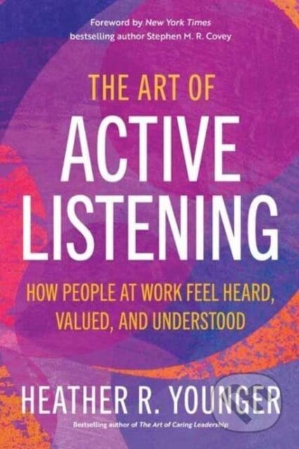 Kniha: The Art of Active Listening (Heather R. Younger). Berrett-Koehler Publishers, 2023 Kniha: The Art of Active Listening (Heather R. Younger). Berrett-Koehler Publishers, 2023