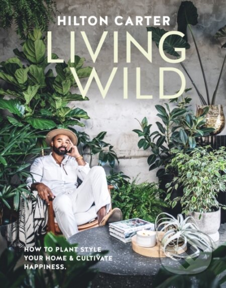 Kniha: Living Wild (Hilton Carter). CICO Books, 2023 Kniha: Living Wild (Hilton Carter). CICO Books, 2023