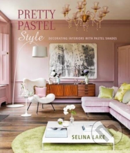 Kniha: Pretty Pastel Style (Selina Lake). Ryland, Peters and Small, 2023 Kniha: Pretty Pastel Style (Selina Lake). Ryland, Peters and Small, 2023