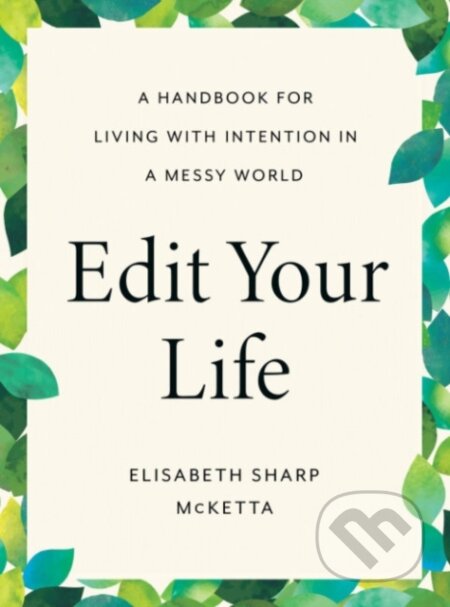 Kniha: Edit Your Life (Elisabeth Sharp McKetta). TarcherPerigee, 2023 Kniha: Edit Your Life (Elisabeth Sharp McKetta). TarcherPerigee, 2023