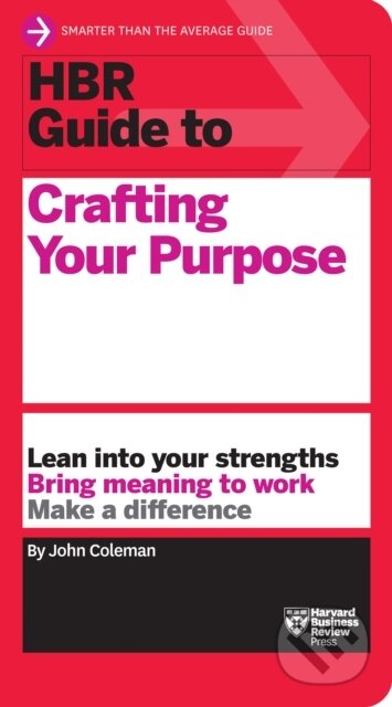 Kniha: HBR Guide to Crafting Your Purpose (John Coleman). Harvard Business Review Press, 2022 Kniha: HBR Guide to Crafting Your Purpose (John Coleman). Harvard Business Review Press, 2022