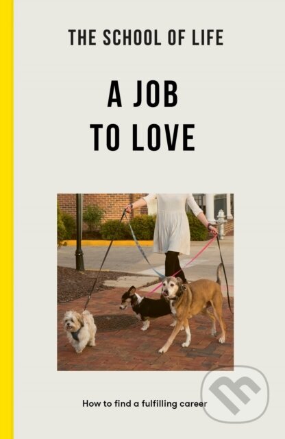Kniha: The School of Life: A Job to Love (The School of Life). The School of Life Press, 2023 Kniha: The School of Life: A Job to Love (The School of Life). The School of Life Press, 2023