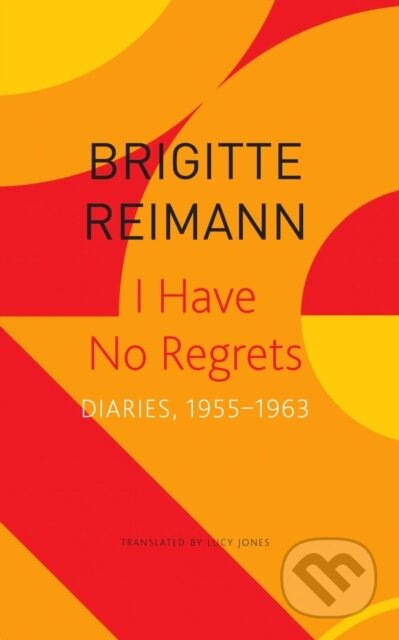 Kniha: I Have No Regrets – Diaries, 1955–1963 (Brigitte Reimann a Lucy Jones). Seagull Books London Ltd, 2023 Kniha: I Have No Regrets – Diaries, 1955–1963 (Brigitte Reimann a Lucy Jones). Seagull Books London Ltd, 2023