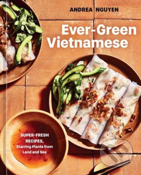 Kniha: Ever-Green Vietnamese (Andrea Nguyen). Ten speed, 2023 Kniha: Ever-Green Vietnamese (Andrea Nguyen). Ten speed, 2023