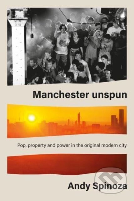 Kniha: Manchester Unspun (Andy Spinoza). Manchester University Press, 2023 Kniha: Manchester Unspun (Andy Spinoza). Manchester University Press, 2023