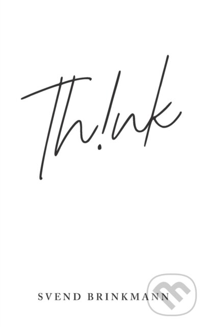 Kniha: Think – In Defence of a Thoughtful Life (Svend Brinkmann). Polity Press, 2024 Kniha: Think – In Defence of a Thoughtful Life (Svend Brinkmann). Polity Press, 2024