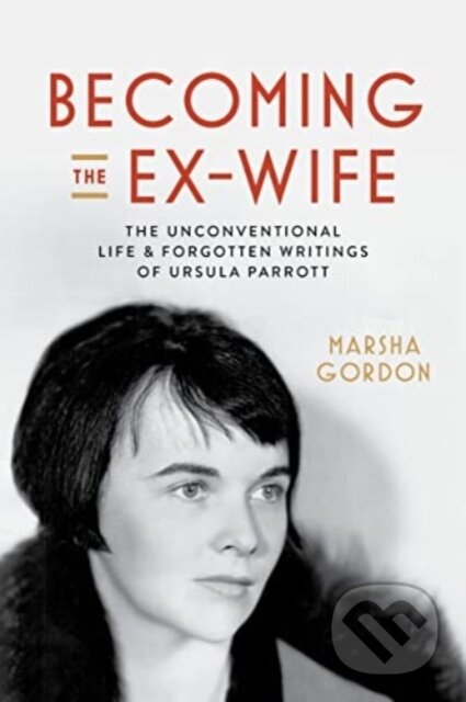 Kniha: Becoming the Ex–Wife – The Unconventional Life and Forgotten Writings of Ursula Parrott (Marsha Gordon). University of California Press, 2024 Kniha: Becoming the Ex–Wife – The Unconventional Life and Forgotten Writings of Ursula Parrott (Marsha Gordon). University of California Press, 2024