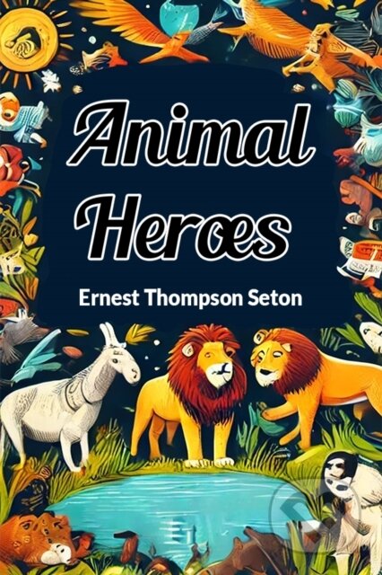 Kniha: Animal Heroes (Edition2024) (Ernest Thompson Seton). , 2024 Kniha: Animal Heroes (Edition2024) (Ernest Thompson Seton). , 2024