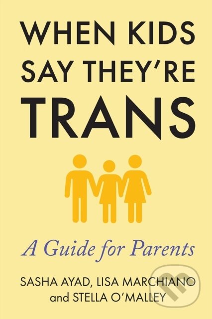 Kniha: When Kids Say They're Trans (Lisa Marchiano, Stella O'Malley a Sasha Ayad). , 2023 Kniha: When Kids Say They're Trans (Lisa Marchiano, Stella O'Malley a Sasha Ayad). , 2023