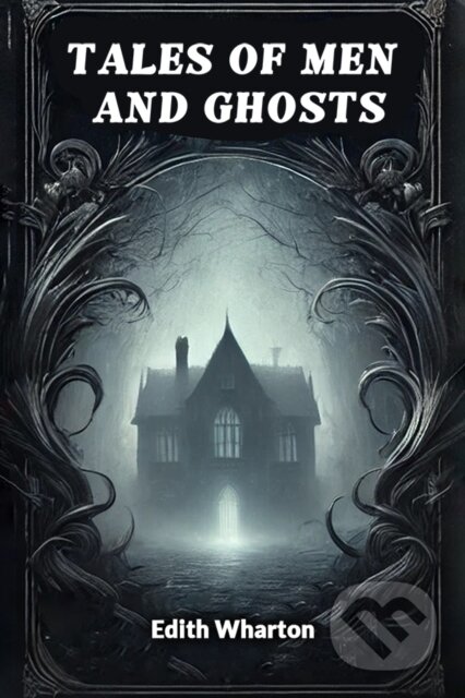 Kniha: Tales of Men and Ghosts (Edition2024) (Edith Wharton). Double 9 Books LLP, 2024 Kniha: Tales of Men and Ghosts (Edition2024) (Edith Wharton). Double 9 Books LLP, 2024