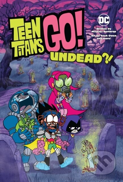 Kniha: Teen Titans Go!: Undead?! (Eric Owen a Michael Northrop). DC Comics, 2022 Kniha: Teen Titans Go!: Undead?! (Eric Owen a Michael Northrop). DC Comics, 2022
