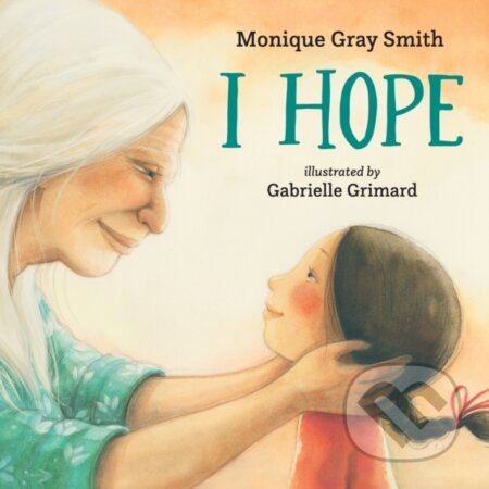 Kniha: I Hope (Monique Gray Smith). , 2022 Kniha: I Hope (Monique Gray Smith). , 2022