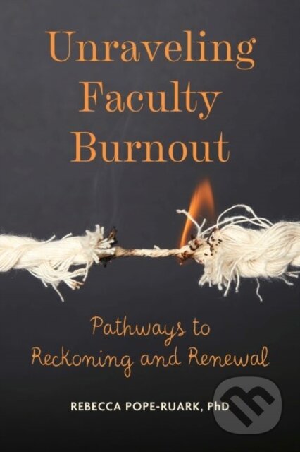 Kniha: Unraveling Faculty Burnout (Rebecca Pope-Ruark). Johns Hopkins University, 2022 Kniha: Unraveling Faculty Burnout (Rebecca Pope-Ruark). Johns Hopkins University, 2022