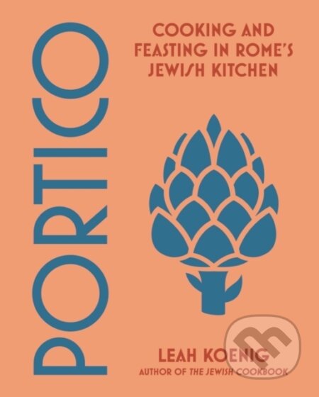 Kniha: Portico – Cooking and Feasting in Rome′s Jewish Kitchen (Leah Koenig). WW Norton & Co, 2023 Kniha: Portico – Cooking and Feasting in Rome′s Jewish Kitchen (Leah Koenig). WW Norton & Co, 2023