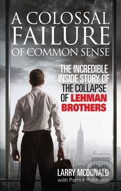 Kniha: A Colossal Failure of Common Sense (Larry McDonald a Patrick Robinson). Ebury, 2009 Kniha: A Colossal Failure of Common Sense (Larry McDonald a Patrick Robinson). Ebury, 2009