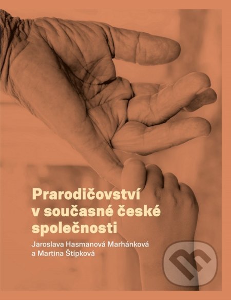 Kniha: Prarodičovství v současné české společnosti (Jaroslava Hasmanová Marhánková). SLON, 2018 Kniha: Prarodičovství v současné české společnosti (Jaroslava Hasmanová Marhánková). SLON, 2018