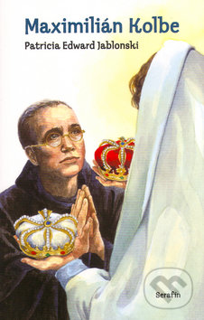 Kniha: Maximilián Kolbe (Patricia Edward Jablonski). Serafín, 2004 Kniha: Maximilián Kolbe (Patricia Edward Jablonski). Serafín, 2004