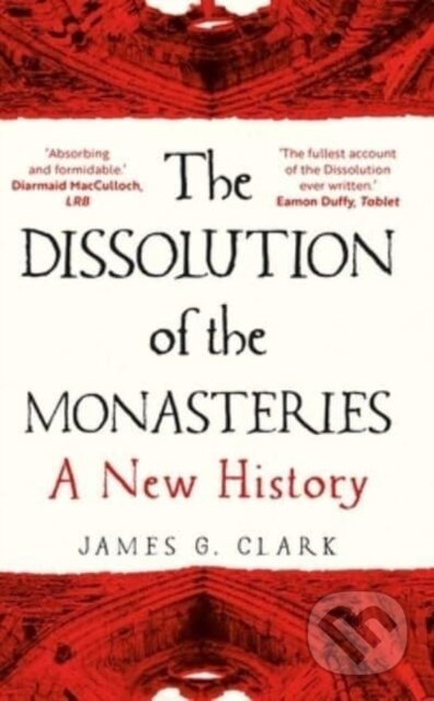 Kniha: The Dissolution of the Monasteries – A New History (James Clark). Yale University Press, 2022 Kniha: The Dissolution of the Monasteries – A New History (James Clark). Yale University Press, 2022