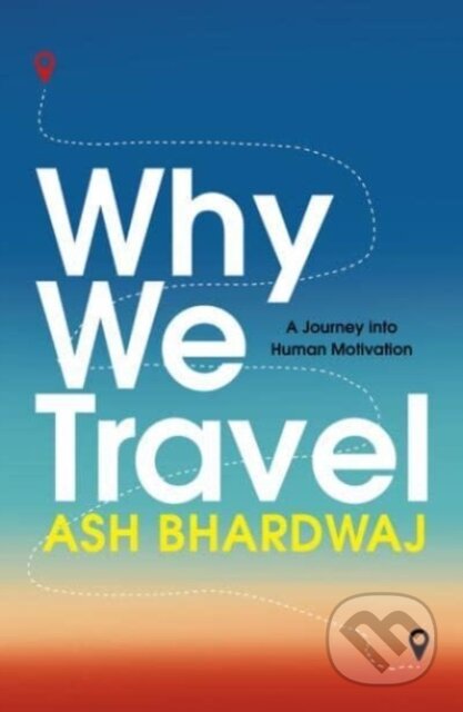 Kniha: Why We Travel (Ash Bhardwaj). Bedford Square, 2024 Kniha: Why We Travel (Ash Bhardwaj). Bedford Square, 2024